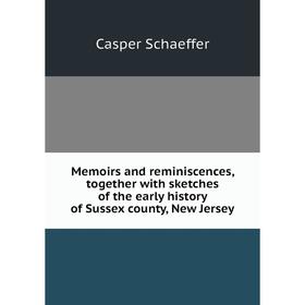 

Книга Memoirs and reminiscences, together with sketches of the early history of Sussex county, New Jersey