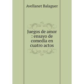 

Книга Juegos de amor: ensayo de comedia en cuatro actos