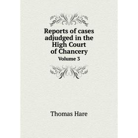 

Книга Reports of cases adjudged in the High Court of Chancery Volume 3