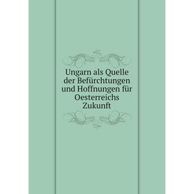 

Книга Ungarn als Quelle der Befürchtungen und Hoffnungen für Oesterreichs Zukunft