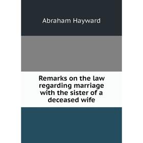 

Книга Remarks on the law regarding marriage with the sister of a deceased wife