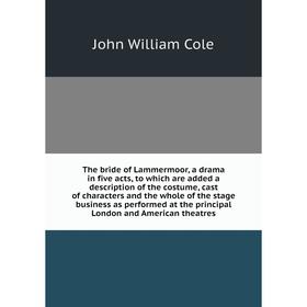 

Книга The bride of Lammermoor, a drama in five acts, to which are added a description of the costume, cast of characters and the whole of the stage bu