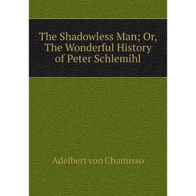 

Книга The Shadowless ManOr, The Wonderful History of Peter Schlemihl