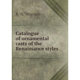 

Книга Catalogue of ornamental casts of the Renaissance styles