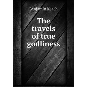 

Книга The travels of true godliness