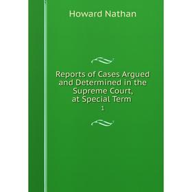 

Книга Reports of Cases Argued and Determined in the Supreme Court, at Special Term. 1