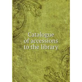 

Книга Catalogue of accessions to the library