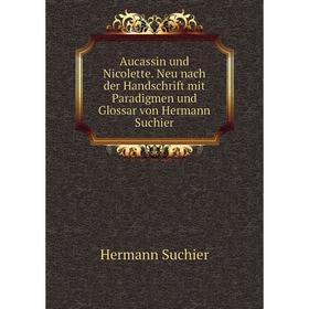 

Книга Aucassin und Nicolette. Neu nach der Handschrift mit Paradigmen und Glossar von Hermann Suchier