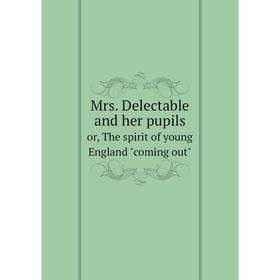 

Книга Mrs Delectable and her pupilsor, The spirit of young England coming out