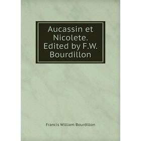 

Книга Aucassin et Nicolete. Edited by F. W. Bourdillon