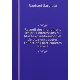 

Книга Recueil des monumens les plus intéressans du Musée royal-bourbon et de plusieurs autres collections particulieres Volume 1