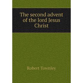 

Книга The second advent of the lord Jesus Christ