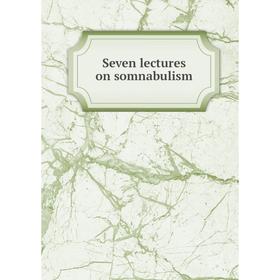 

Книга Seven lectures on somnabulism