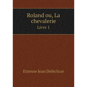 

Книга Roland ou, La chevalerie Livre 1
