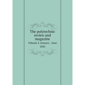 

Книга The polytechnic review and magazine Volume 2. January - June 1845