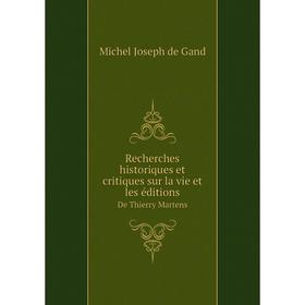 

Книга Recherches historiques et critiques sur la vie et les éditions De Thierry Martens