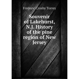 

Книга Souvenir of Lakehurst, N. J. History of the pine region of New Jersey