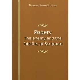 

Книга Popery The enemy and the falsifier of Scripture