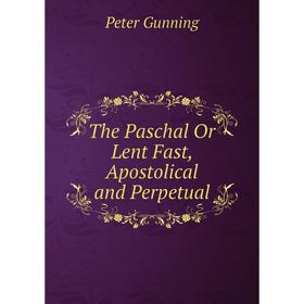 

Книга The Paschal Or Lent Fast, Apostolical and Perpetual