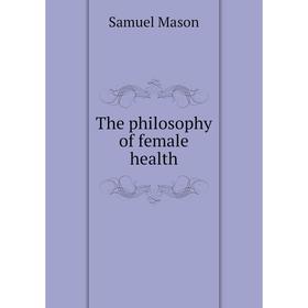 

Книга The philosophy of female health