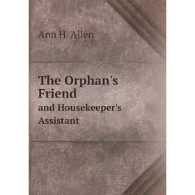 

Книга The Orphan's Friend and Housekeeper's Assistant