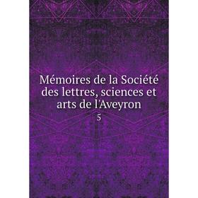 

Книга Mémoires de la Société des lettres, Sciences et arts de l'Aveyron 5