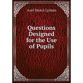 

Книга Questions Designed for the Use of Pupils
