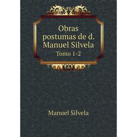 

Книга Obras postumas de d Manuel Silvela Tomo 1-2