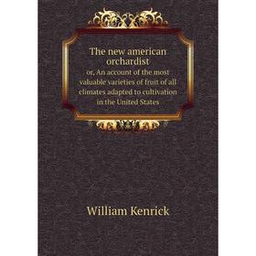 

Книга The new american orchardist or, An account of the most valuable varieties of fruit of all climates adapted to cultivation in the United States