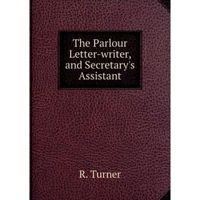 

Книга The Parlour Letter-writer, and Secretary's Assistant