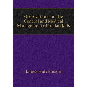 

Книга Observations on the General and Medical Management of Indian Jails