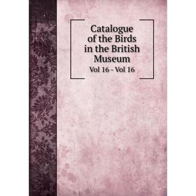 

Книга Catalogue of the Birds in the British Museum Vol 16 - Vol 16