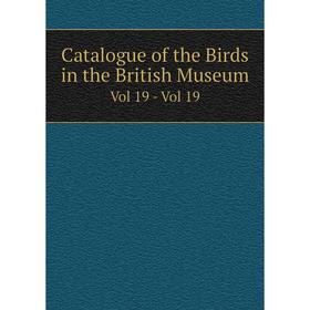 

Книга Catalogue of the Birds in the British Museum Vol 19 - Vol 19