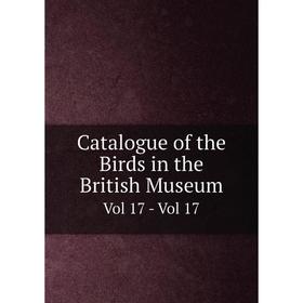 

Книга Catalogue of the Birds in the British Museum Vol 17 - Vol 17