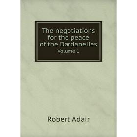 

Книга The negotiations for the peace of the Dardanelles Volume 1