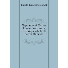 

Книга Napoléon et Marie-Louisesouvenirs historiques de M le baron Méneval 1