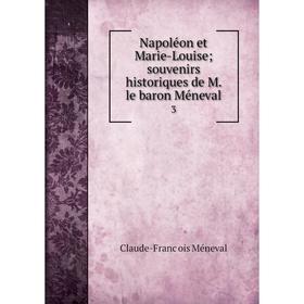 

Книга Napoléon et Marie-Louisesouvenirs historiques de M le baron Méneval 3