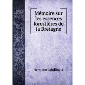 

Книга Mémoire sur les essences forestières de la Bretagne