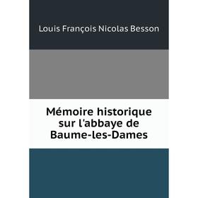 

Книга Mémoire historique sur l'abbaye de Baume-les-Dames