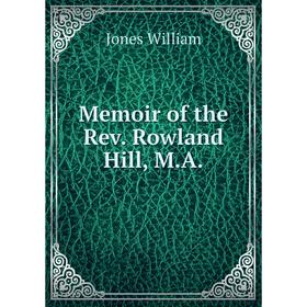 

Книга Memoir of the Rev Rowland Hill, MA