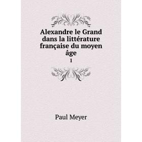 

Книга Alexandre le Grand dans la littérature française du moyen âge 1