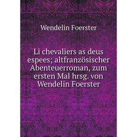 

Книга Li chevaliers as deus espeesaltfranzösischer Abenteuerroman, zum ersten Mal hrsg von Wendelin Foerster