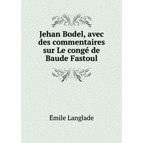 

Книга Jehan Bodel, avec des commentaires sur Le congé de Baude Fastoul