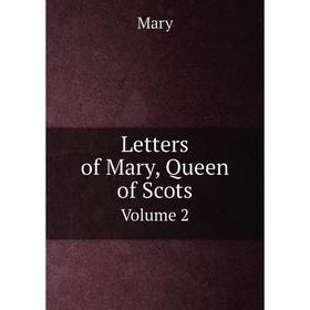 

Книга Letters of Mary, Queen of ScotsVolume 2