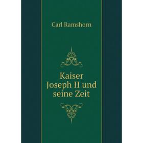 

Книга Kaiser Joseph II und seine Zeit