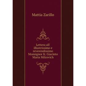 

Книга Lettera all' illustrissimo e reverendissimo Monsignor fr Giacinto Maria Milcovich