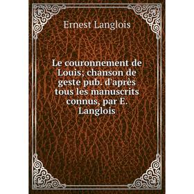 

Книга Le couronnement de Louischanson de geste pub d'après tous les manuscrits connus, par E Langlois