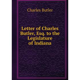 

Книга Letter of Charles Butler, Esq to the Legislature of Indiana