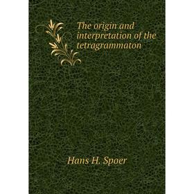 

Книга The origin and interpretation of the tetragrammaton
