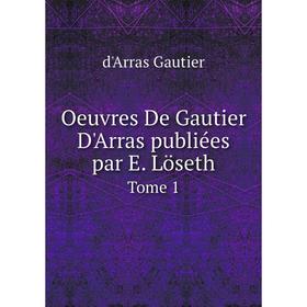 

Книга Oeuvres De Gautier d'Arras publiées par E Löseth Tome 1